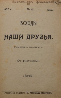 Всходы. Наши друзья. Рассказы о животных / С рисунками. СПб.: Издатель Э. Монвиж-Монтвид, 1907.